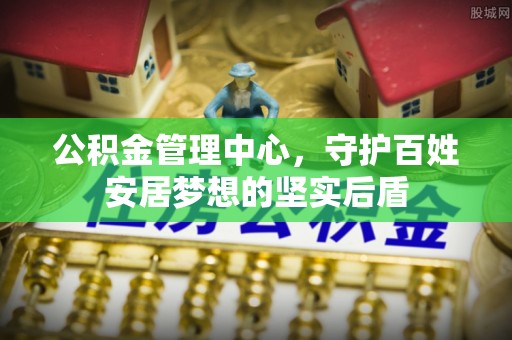 潮阳公积金管理中心，守护百姓安居梦想的坚实后盾