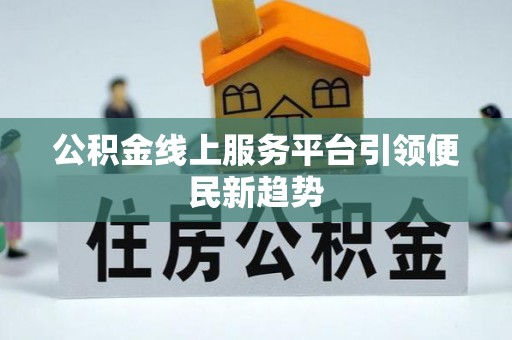潮阳公积金线上服务平台引领便民新趋势