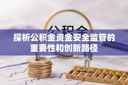 潮阳探析公积金资金安全监管的重要性和创新路径