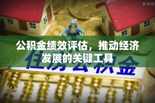 潮阳公积金绩效评估，推动经济发展的关键工具