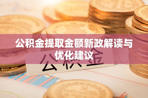 潮阳公积金提取金额新政解读与优化建议