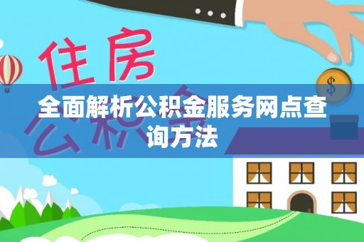 潮阳全面解析公积金服务网点查询方法