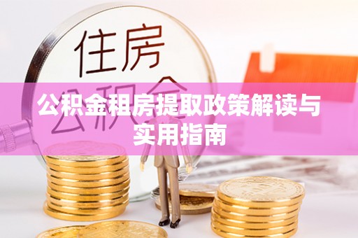 潮阳公积金租房提取政策解读与实用指南