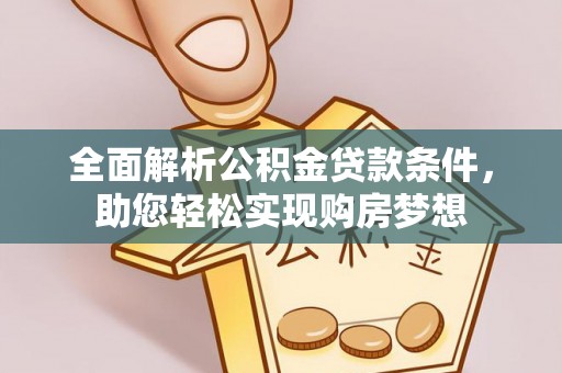 潮阳全面解析公积金贷款条件，助您轻松实现购房梦想
