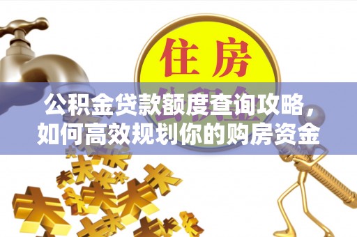潮阳公积金贷款额度查询攻略，如何高效规划你的购房资金