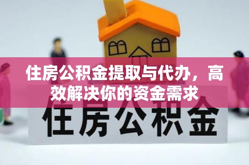 潮阳住房公积金提取与代办，高效解决你的资金需求