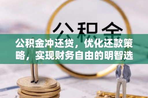 潮阳公积金冲还贷，优化还款策略，实现财务自由的明智选择