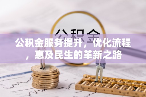 潮阳公积金服务提升，优化流程，惠及民生的革新之路