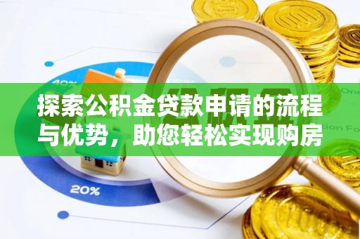 潮阳探索公积金贷款申请的流程与优势，助您轻松实现购房梦想