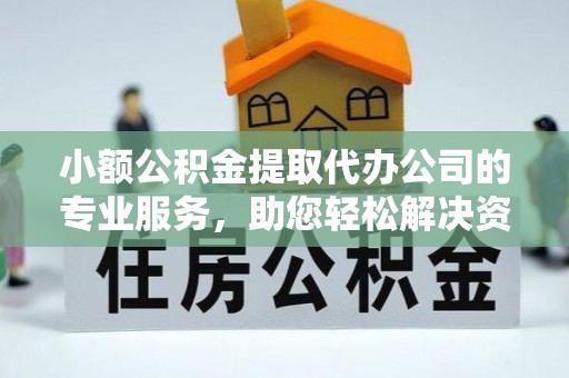 潮阳小额公积金提取代办公司的专业服务，助您轻松解决资金难题