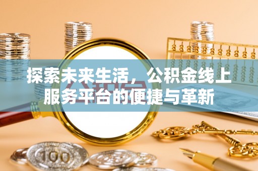 潮阳探索未来生活，公积金线上服务平台的便捷与革新