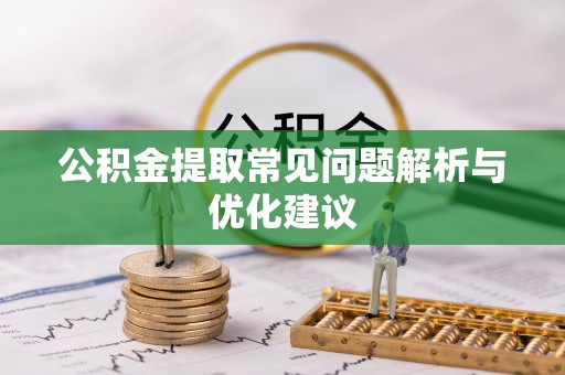 潮阳公积金提取常见问题解析与优化建议