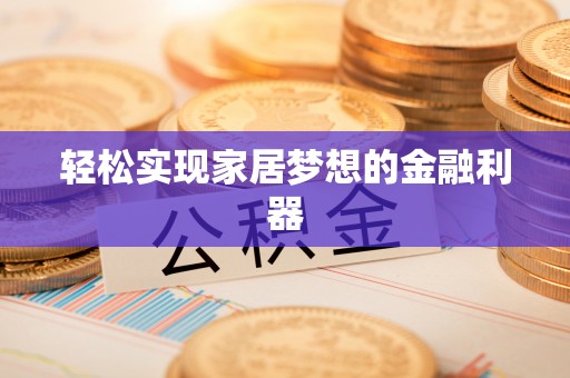 潮阳轻松实现家居梦想的金融利器