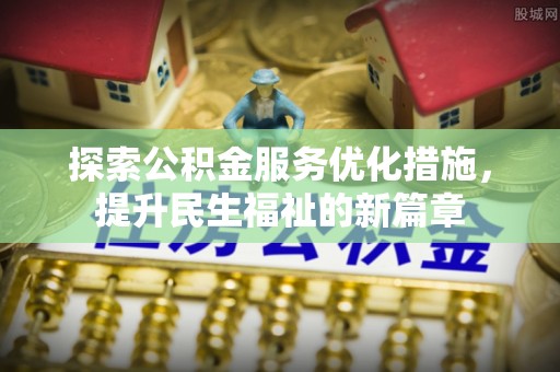 潮阳探索公积金服务优化措施，提升民生福祉的新篇章