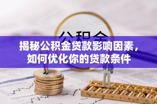 潮阳揭秘公积金贷款影响因素，如何优化你的贷款条件