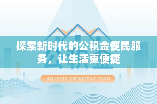 潮阳探索新时代的公积金便民服务，让生活更便捷