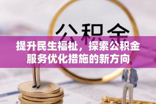 潮阳提升民生福祉，探索公积金服务优化措施的新方向
