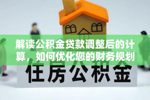 潮阳解读公积金贷款调整后的计算，如何优化您的财务规划