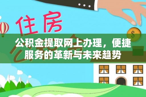 潮阳公积金提取网上办理，便捷服务的革新与未来趋势