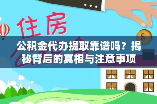 潮阳公积金代办提取靠谱吗？揭秘背后的真相与注意事项