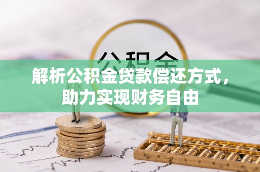 潮阳解析公积金贷款偿还方式，助力实现财务自由