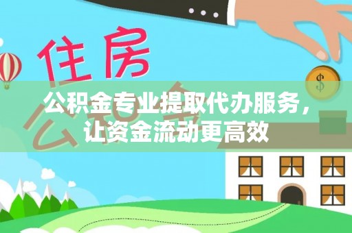 潮阳公积金专业提取代办服务，让资金流动更高效