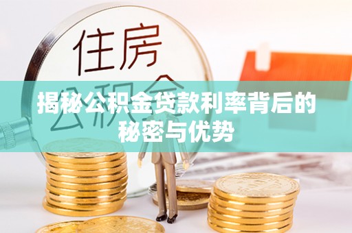潮阳揭秘公积金贷款利率背后的秘密与优势