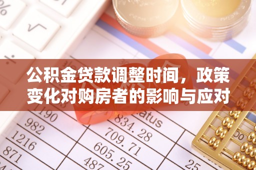 潮阳公积金贷款调整时间，政策变化对购房者的影响与应对策略