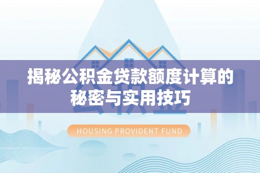 潮阳揭秘公积金贷款额度计算的秘密与实用技巧