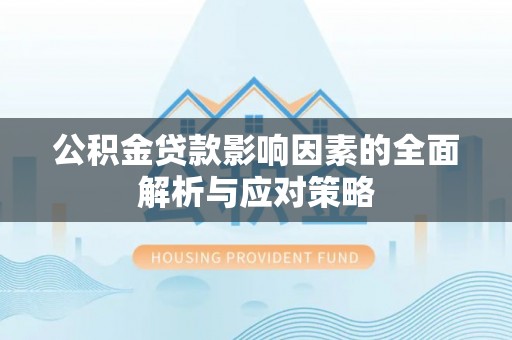 潮阳公积金贷款影响因素的全面解析与应对策略