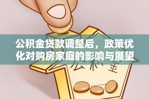 潮阳公积金贷款调整后，政策优化对购房家庭的影响与展望