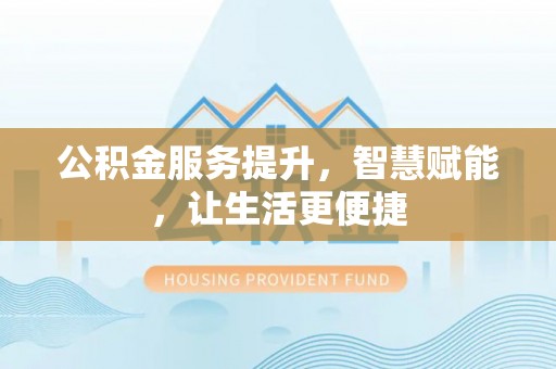 潮阳公积金服务提升，智慧赋能，让生活更便捷