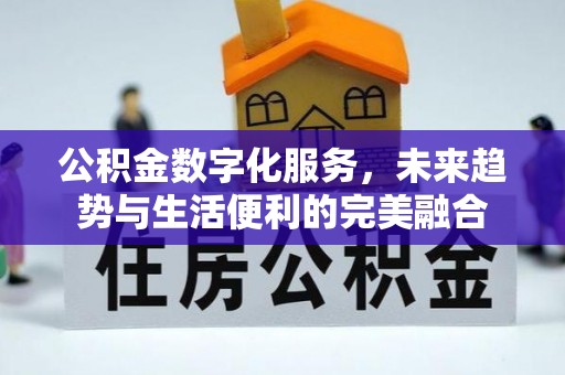 潮阳公积金数字化服务，未来趋势与生活便利的完美融合