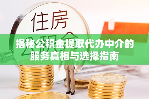潮阳揭秘公积金提取代办中介的服务真相与选择指南