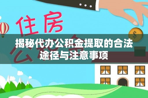 潮阳揭秘代办公积金提取的合法途径与注意事项