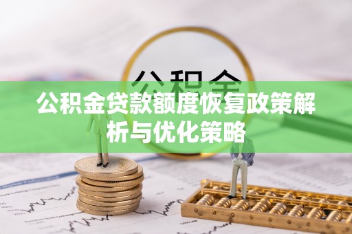 潮阳公积金贷款额度恢复政策解析与优化策略