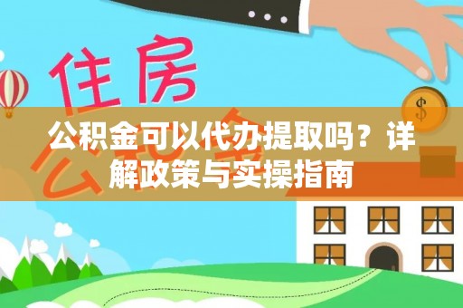 潮阳公积金可以代办提取吗？详解政策与实操指南