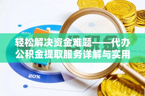 潮阳轻松解决资金难题——代办公积金提取服务详解与实用指南