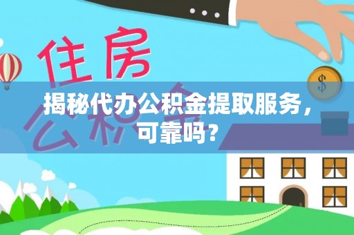 潮阳揭秘代办公积金提取服务，可靠吗？