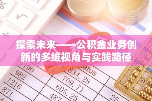 潮阳探索未来——公积金业务创新的多维视角与实践路径