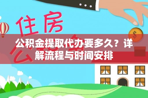潮阳公积金提取代办要多久？详解流程与时间安排
