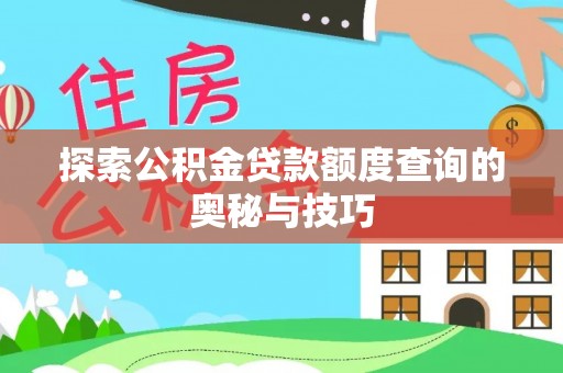 潮阳探索公积金贷款额度查询的奥秘与技巧
