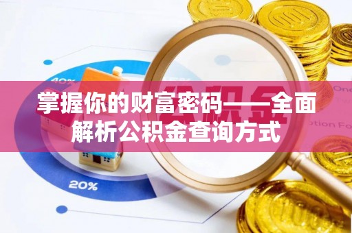 潮阳掌握你的财富密码——全面解析公积金查询方式