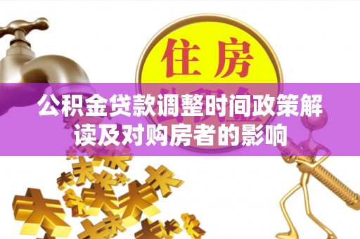潮阳公积金贷款调整时间政策解读及对购房者的影响