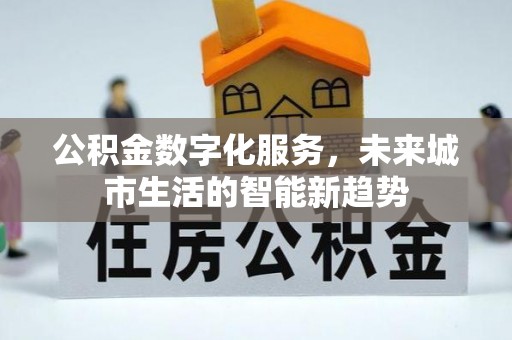 潮阳公积金数字化服务，未来城市生活的智能新趋势
