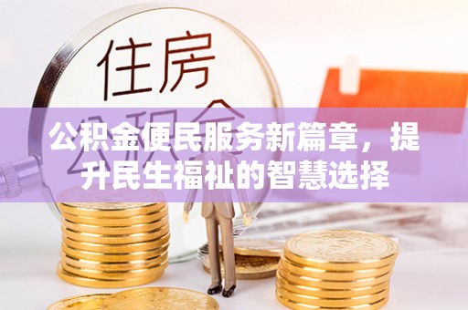 潮阳公积金便民服务新篇章，提升民生福祉的智慧选择