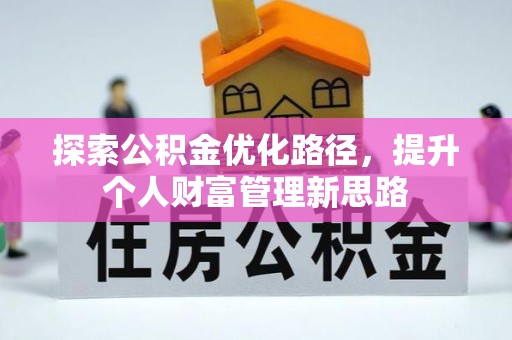 潮阳探索公积金优化路径，提升个人财富管理新思路