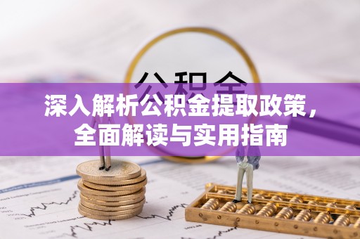 潮阳深入解析公积金提取政策，全面解读与实用指南