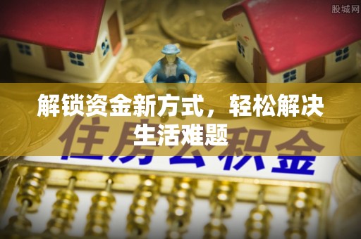 潮阳解锁资金新方式，轻松解决生活难题