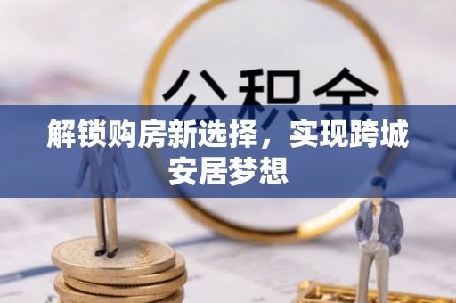 潮阳解锁购房新选择，实现跨城安居梦想